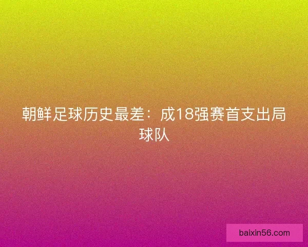 朝鲜足球历史最差：成18强赛首支出局球队